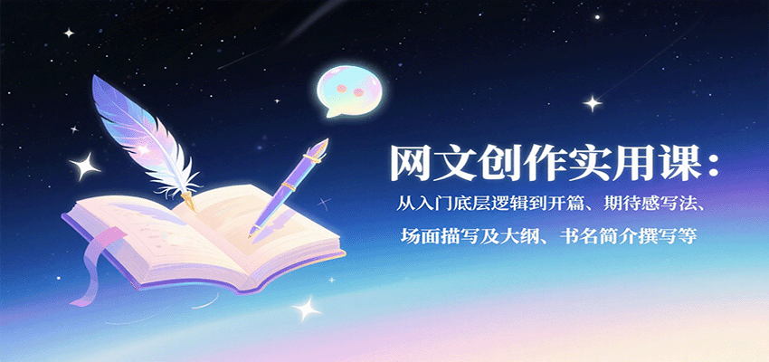 网文创作实用课:从入门底层逻辑到开篇、期待感写法、场面描写及大纲、书名简介撰写等-赛德副业库