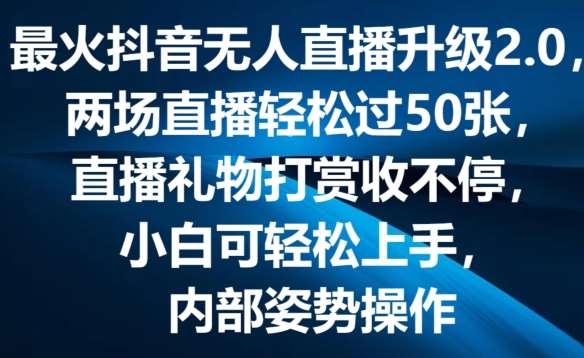 最火抖音无人直播升级2.0，弹幕游戏互动，两场直播轻松过50张，直播礼物打赏收不停【揭秘】-赛德副业库