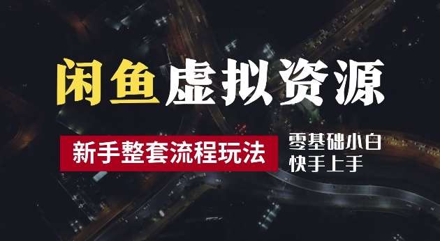 2024最新闲鱼虚拟资源玩法，养号到出单整套流程，多管道收益，每天2小时月收入过万【揭秘】-赛德副业库
