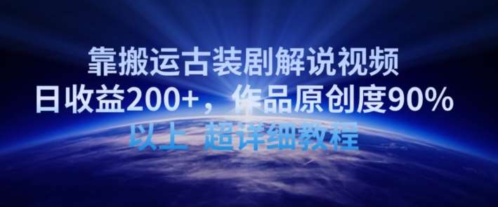 靠搬运古装剧解说视频，日收益200+，作品原创度90%以上，超详细教程【揭秘】-赛德副业库