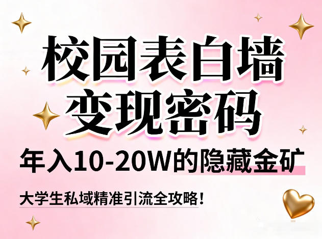 校园表白墙变现密码，年入10-20W的隐藏金矿，大学生私域精准引流全攻略！-赛德副业库