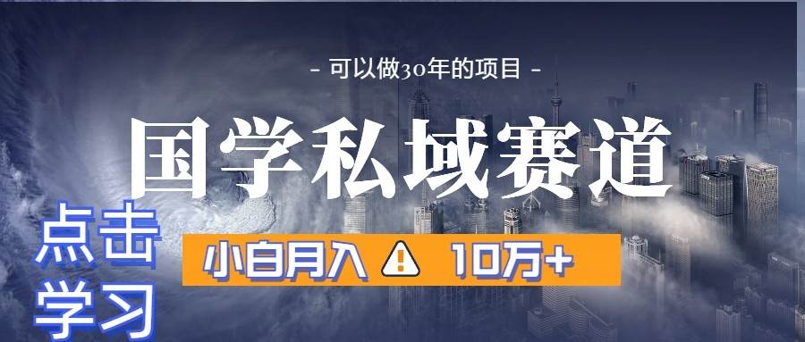 暴力国学私域赛道，小白月入10万+，引流+转化一整套流程-赛德副业库