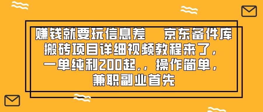 （8067期）赚钱就靠信息差，京东备件库搬砖项目详细视频教程来了，一单纯利200起,…-赛德副业库