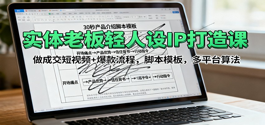 实体老板轻人设IP打造课:做成交短视频+爆款流程,脚本模板,多平台算法-赛德副业库