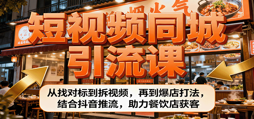 短视频同城引流课：从找对标到拆视频，再到爆店打法，结合抖音推流，助力餐饮店获客-赛德副业库