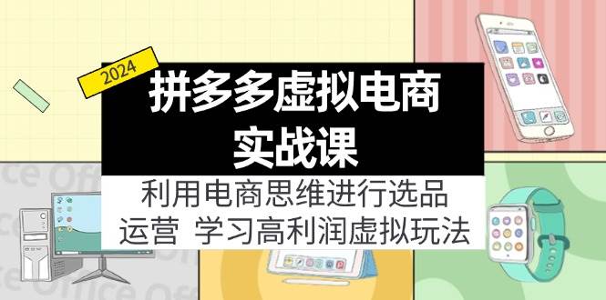 （12025期）拼多多虚拟电商实战课：虚拟资源选品+运营，高利润虚拟玩法（更新14节）-赛德副业库