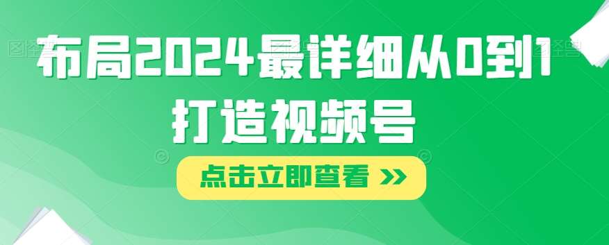 布局2024最详细从0到1打造视频号【揭秘】-赛德副业库