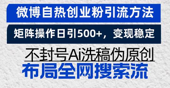 （13460期）微博自热创业粉引流方法，矩阵操作日引500+，变现稳定，不封号Ai洗稿伪...-赛德副业库