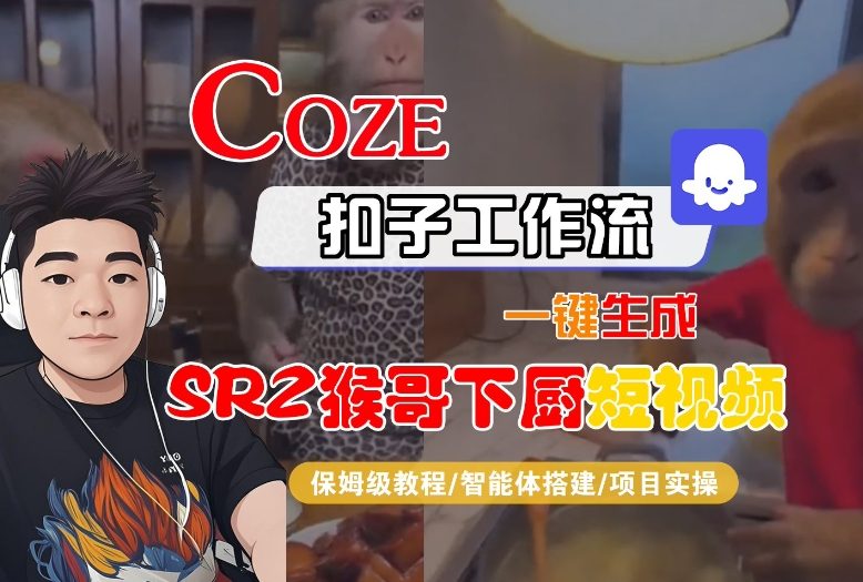 Coze扣子智能体工作流一键生成“SORA2猴哥下厨“短视频，全流程保姆级教学-赛德副业库