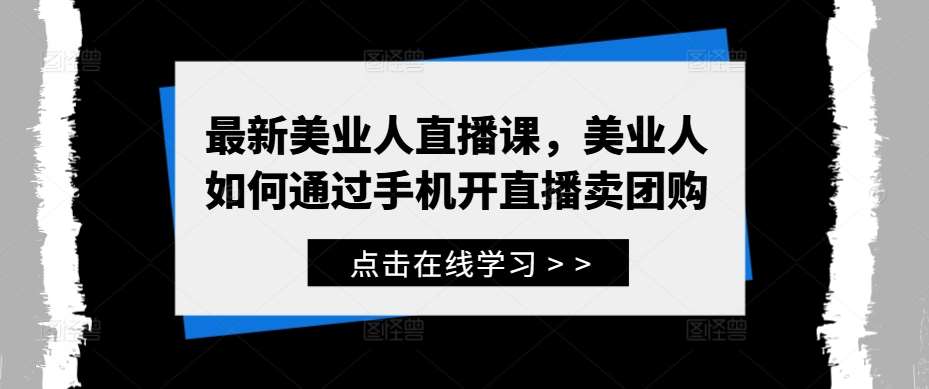 最新美业人直播课，美业人如何通过手机开直播卖团购-赛德副业库
