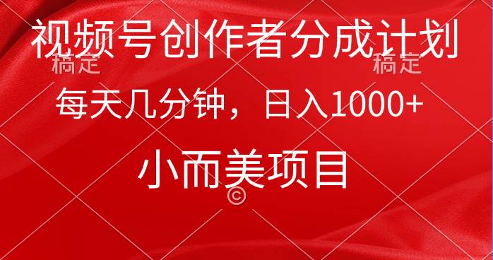 （9778期）视频号创作者分成计划，每天几分钟，收入1000+，小而美项目-赛德副业库