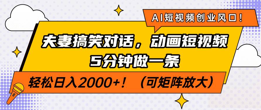(14583期)AI短视频创业风口!夫妻搞笑对话,动画短视频5分钟做一条,轻松日入200...-赛德副业库