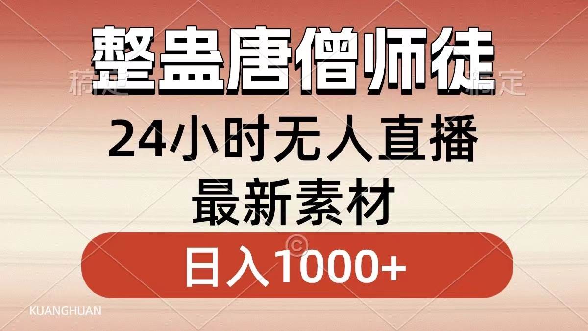 （8792期）整蛊唐僧师徒四人，无人直播最新素材，小白也能一学就会，轻松日入1000+-赛德副业库