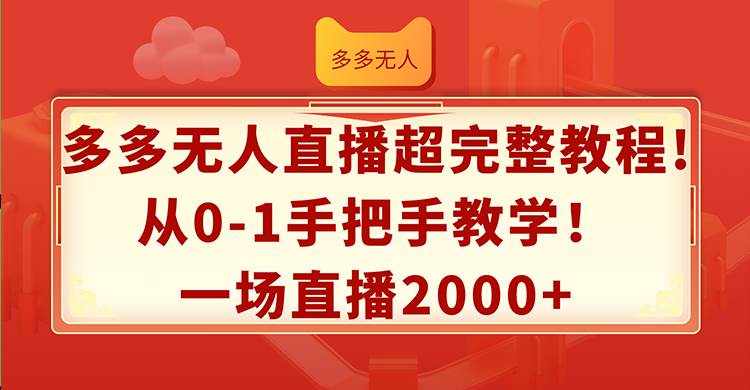 (12008期)多多无人直播超完整教程!从0-1手把手教学!一场直播2000+-赛德副业库