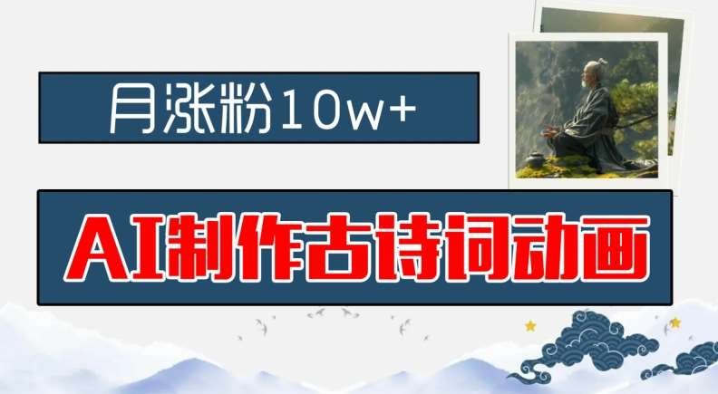 AI制作古诗词动画，月涨粉10w+，早教领域的财富机遇，保姆级教程，新手小白可轻松上手【揭秘】-赛德副业库