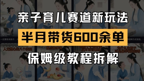 AI亲子育儿赛道新玩法，新号半个月带货600多单，保姆级教程拆解-赛德副业库