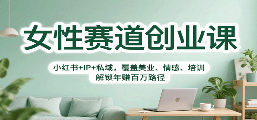 女性赛道创业课：小红书+IP+私域，覆盖美业、情感、培训，解锁年赚百万路径-赛德副业库