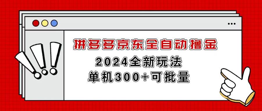 （11063期）拼多多京东全自动撸金，单机300+可批量-赛德副业库