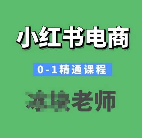 小红书电商0-1精通课程,小红书开店必学课程-赛德副业库