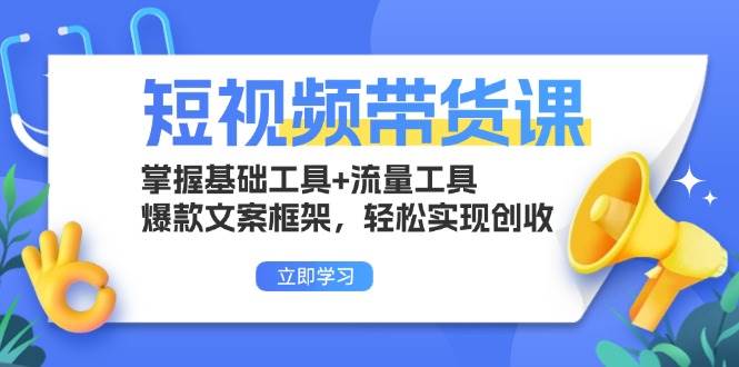 （13356期）短视频带货课：掌握基础工具+流量工具，爆款文案框架，轻松实现创收-赛德副业库
