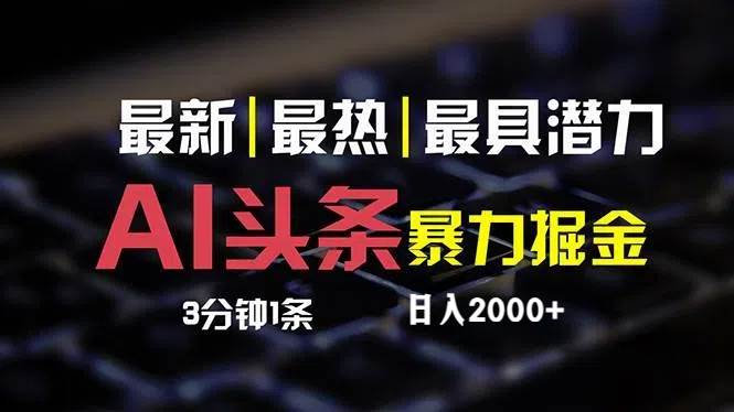 （12254期）最新AI头条掘金，每天10分钟，简单复制粘贴，小白月入2万+-赛德副业库