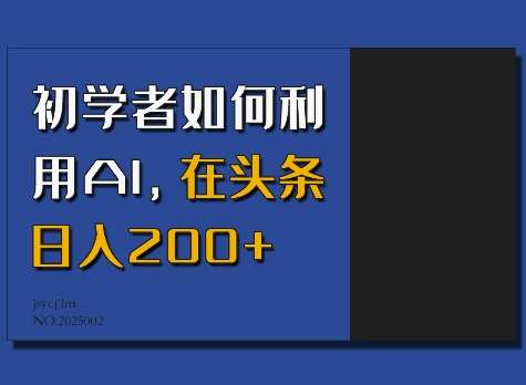 初学者如何利用AI，在头条日入200+-赛德副业库