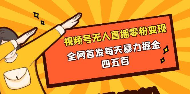 （8296期）微信视频号无人直播零粉变现，全网首发每天暴力掘金四五百-赛德副业库