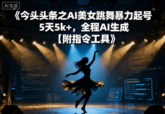 今日头条之AI美女跳舞暴力起号，5天1k+，全程AI生成【附指令工具】-赛德副业库