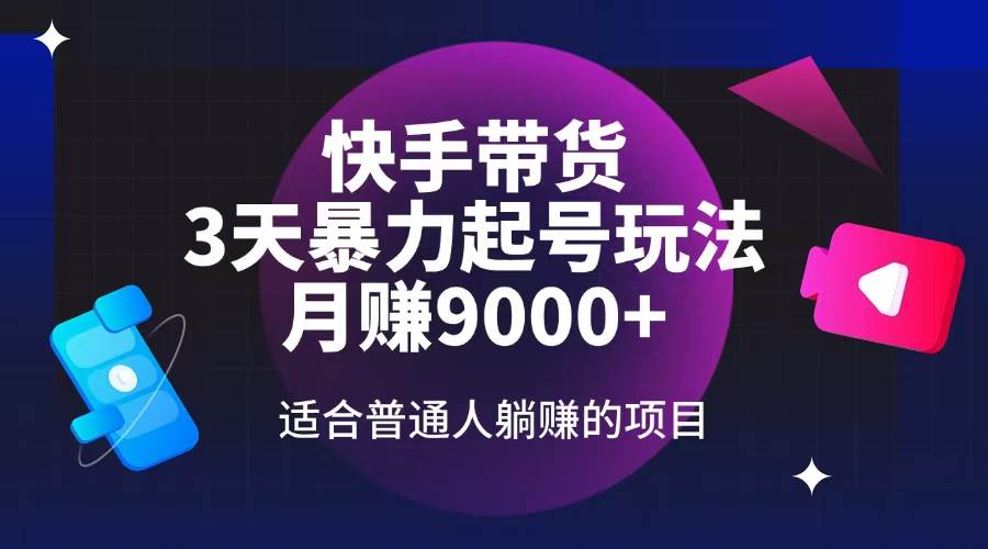 （14326期）快手带货，3天起号暴力玩法，月赚9000+，适合普通人躺赚的项目-赛德副业库