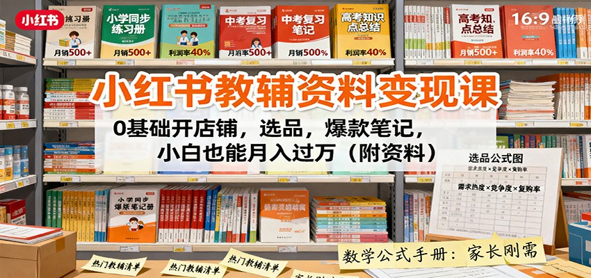 小红书教辅资料变现课：0基础开店铺，选品，爆款笔记，小白也能月入过万（附资料）-赛德副业库