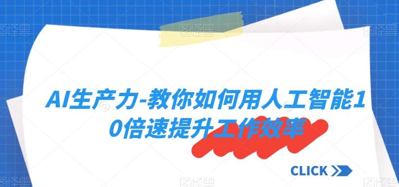 AI生产力-教你如何用人工智能10倍速提升工作效率-赛德副业库