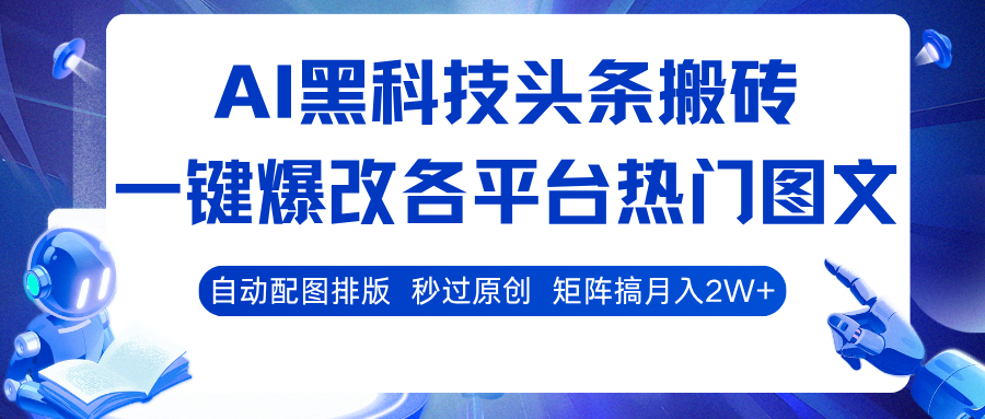 AI黑科技头条搬砖，一键爆改各平台热门图文 自动配图排版，秒过原创！矩阵搞月入2W+-赛德副业库