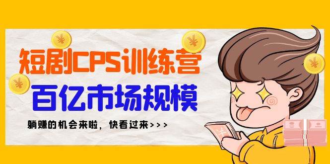 (9257期)短剧CPS特训营,百亿市场规模,新手可躺赚的项目(35节)-赛德副业库