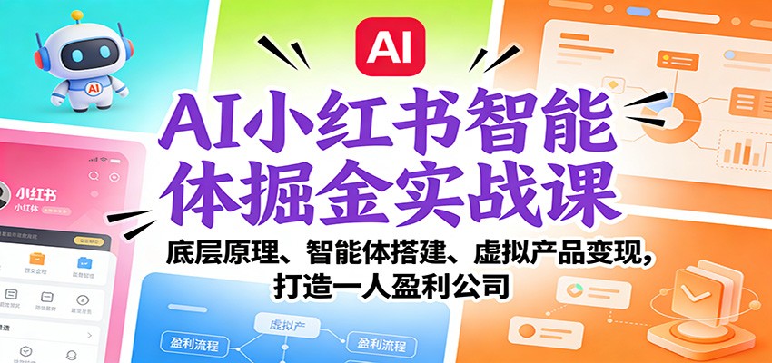 AI小红书智能体掘金实战课：底层原理、智能体搭建、虚拟产品变现，打造一人盈利公司-赛德副业库