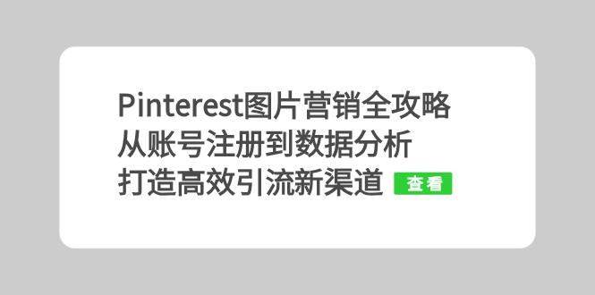 Pinterest图片营销全攻略：从账号注册到数据分析，打造高效引流新渠道-赛德副业库