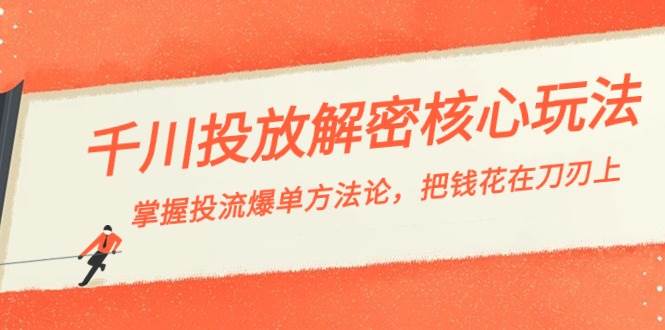 （8803期）千川投流-解密核心玩法，掌握投流 爆单方法论，把钱花在刀刃上-赛德副业库