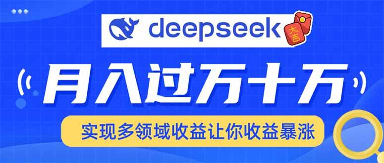 （14140期）用DeepSeek席卷各大平台，快速上手实现多领域，让你收入猛增-赛德副业库