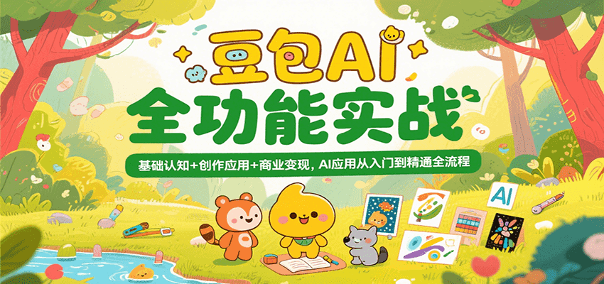 豆包AI全功能实战，基础认知+创作应用+商业变现，AI应用从入门到精通全流程-赛德副业库