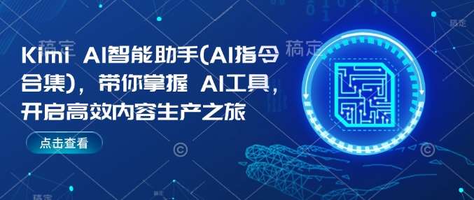 Kimi AI智能助手(AI指令合集)，带你掌握AI工具，开启高效内容生产之旅-赛德副业库