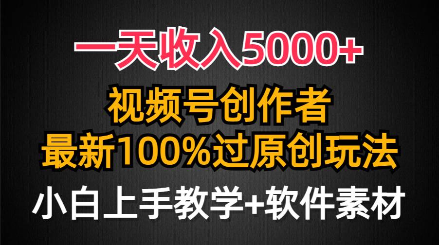 （9568期）一天收入5000+，视频号创作者，最新100%原创玩法，对新人友好，小白也可.-赛德副业库