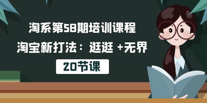 （10491期）淘系第58期培训课程，淘宝新打法：逛逛 +无界（20节课）-赛德副业库