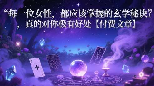 每一位女性,都应该掌握的玄学秘诀 ,真的对你极有好处【付费文章】-赛德副业库