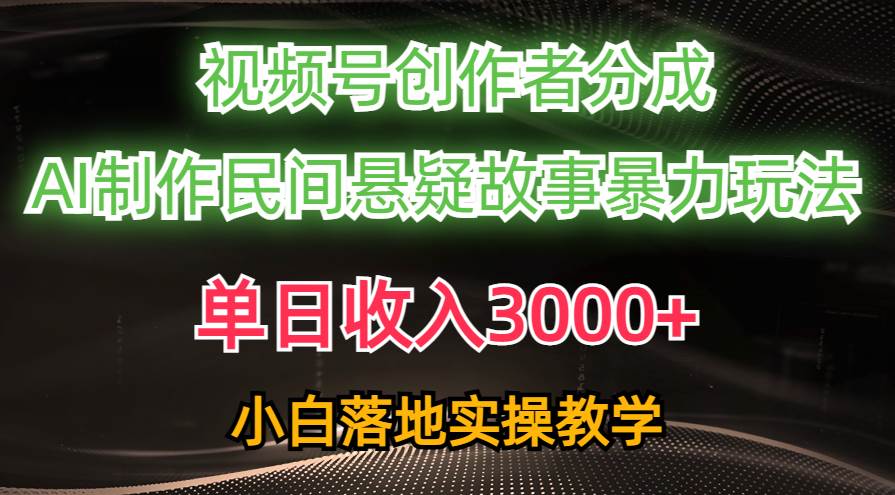 （10853期）单日收入3000+，视频号创作者分成，AI创作民间悬疑故事，条条爆流，小白-赛德副业库