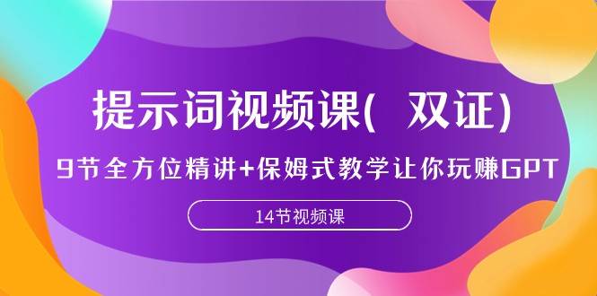 提示词视频课（双证），9节全方位精讲+保姆式教学让你玩赚GPT-赛德副业库