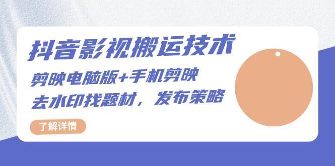 抖音影视搬运技术：电脑剪映+手机剪映，去水印找题材，发布策略-赛德副业库