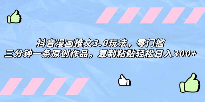 （8085期）抖音漫画推文3.0玩法，零门槛，三分钟一条原创作品，复制粘贴轻松日入300+-赛德副业库