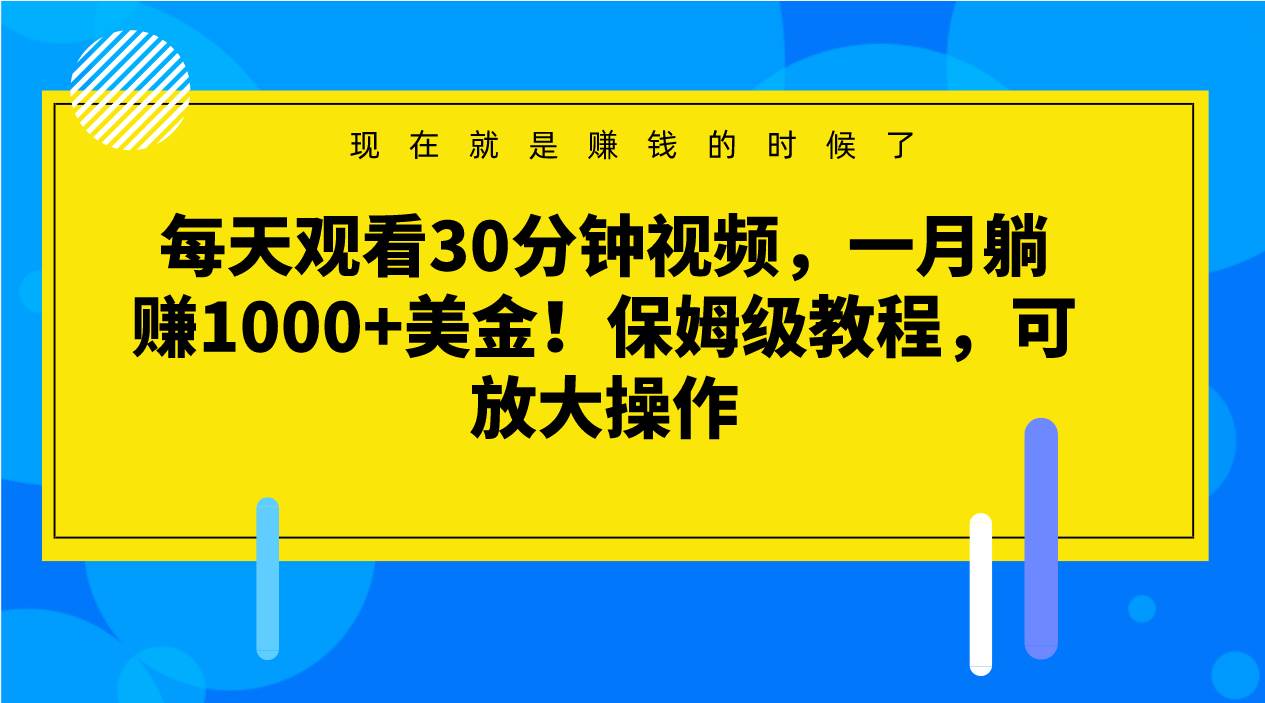 每天观看30分钟视频，一月躺赚1000+美金！保姆级教程，可放大操作-赛德副业库