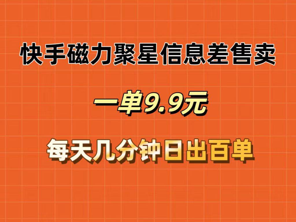 （12150期）快手磁力聚星信息差售卖，一单9.9.每天几分钟，日出百单-赛德副业库