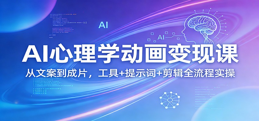 AI心理学动画变现课：从文案到成片，工具+提示词+剪辑全流程实操-赛德副业库