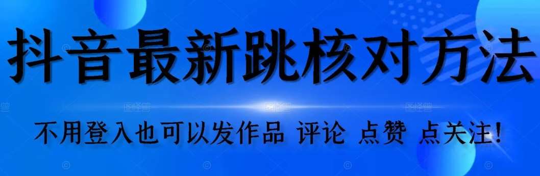 【最新】抖音跳核对方法，不需要登入抖音号，就可以发作品【自测】-赛德副业库